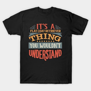 It's A Flat Coat Retriever Thing You Wouldn't Understand - Gift For Flat Coat Retriever Lover T-Shirt